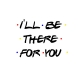 I'll Be There For You Friends